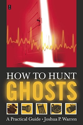 How to Hunt Ghosts: A Practical Guide By Joshua P. Warren Cover Image
