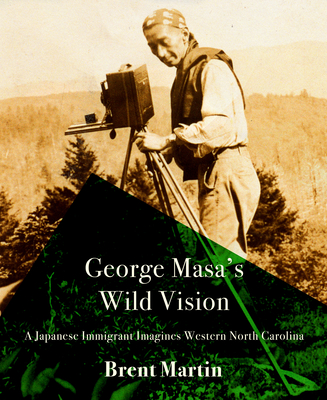 George Masa's Wild Vision: A Japanese Immigrant Imagines Western North Carolina (Cold Mountain Fund)