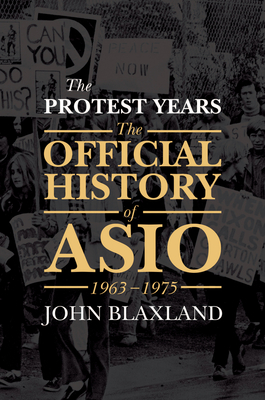 The Protest Years: The Official History of ASIO, 1963-1975 By John Blaxland Cover Image