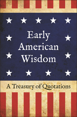 Early American Wisdom: A Treasury of Quotations