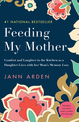 Feeding My Mother: Comfort and Laughter in the Kitchen as a Daughter Lives with her Mom's Memory Loss By Jann Arden Cover Image