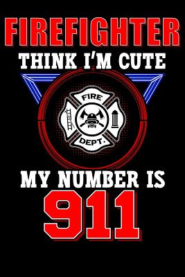 Firefighter Think I'm Cute My Number Is 911: Firefighter Notebook Cover Image