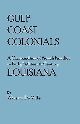 Gulf Coast Colonials. a Compendium of French Families in Early Eighteenth Century Louisiana Cover Image