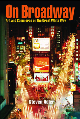 On Broadway: Art and Commerce on the Great White Way By Professor Steven Adler Cover Image