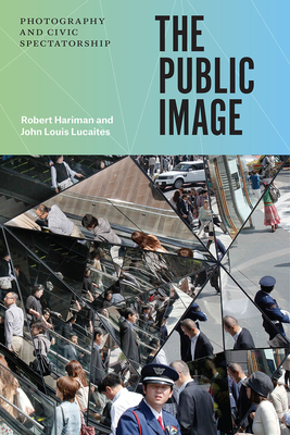 The Public Image: Photography and Civic Spectatorship By Robert Hariman, John Louis Lucaites Cover Image