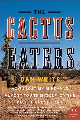 The Cactus Eaters: How I Lost My Mind—and Almost Found Myself—on the Pacific Crest Trail Cover Image