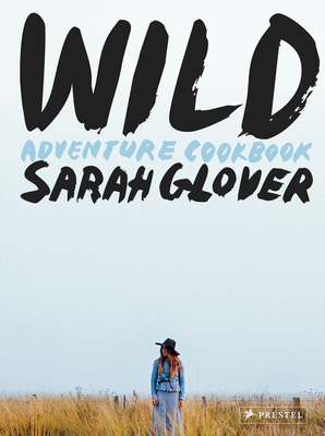 Wild: Adventure Cookbook By Sarah Glover, Luisa Brimble (Photographs by) Cover Image