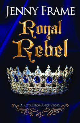 Royal Rebel (Royal Romance Story #2) By Jenny Frame Cover Image