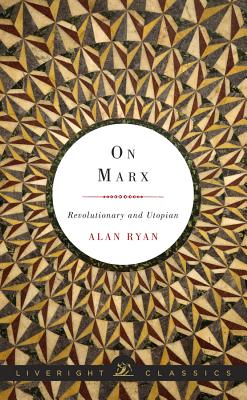 On Marx: Revolutionary and Utopian (Liveright Classics)