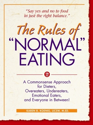 The Rules of Normal Eating: A Commonsense Approach for Dieters, Overeaters, Undereaters, Emotional Eaters, and Everyone in Between! (Learn Every Day) By Karen R. Koenig Cover Image