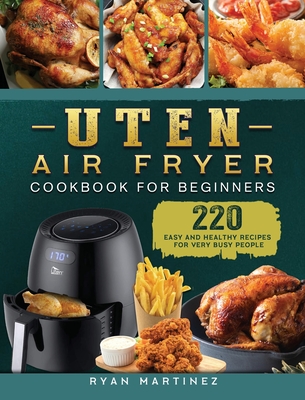 Uten Air Fryer Cookbook For Beginners: 220 Easy and Healthy Recipes For Very Busy People Cover Image