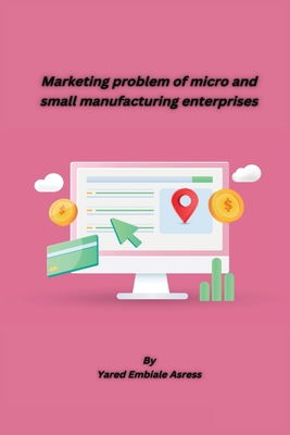 Marketing problem of micro and small manufacturing enterprises By Yared Embiale Asress Cover Image