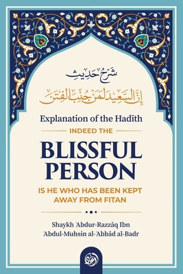 Explanation of the HadĪth: Indeed the Blissful Person Is He Who Has Been Kept Away from Fitan By Shaykh &#70 Al-ʿabbād Al-Badr Cover Image