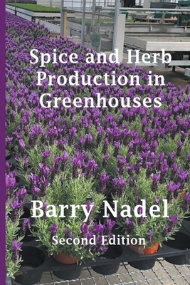 Spice and Herb Production in Greenhouses By Barry Nadel Cover Image