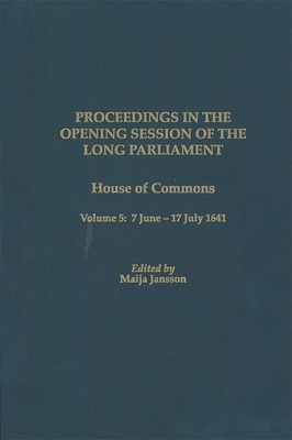 Proceedings in the Opening Session of the Long Parliament: House of Commons Volume 5: 7 June 1641 - 17 July 1641 (Proceedings of the English Parliament #5) Cover Image
