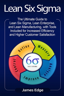 Lean Six Sigma: The Ultimate Guide to Lean Six Sigma, Lean Enterprise, and Lean Manufacturing, with Tools Included for Increased Effic Cover Image
