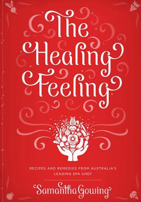 The Healing Feeling: Recipes and Remedies from Australia's Leading Spa Chef Cover Image