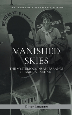 Vanished Skies: The Mysterious Disappearance of Amelia Earhart Cover Image