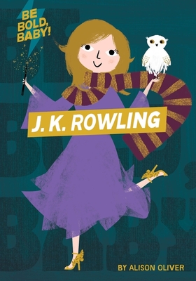 Be Bold, Baby: J.K. Rowling By Alison Oliver, Alison Oliver (Illustrator) Cover Image