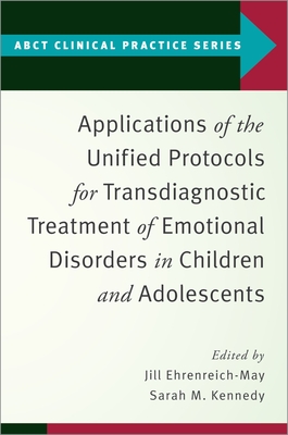 Applications of the Unified Protocols for Transdiagnostic Treatment of Emotional Disorders in Children and Adolescents (Abct Clinical Practice)