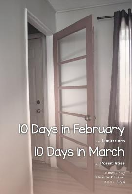 10 Days in February... Limitations & 10 Days in March... Possibilities: A Memoir By Eleanor Deckert Cover Image