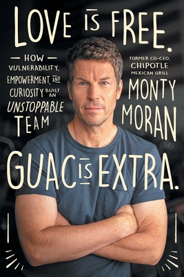 Love Is Free. Guac Is Extra.: How Vulnerability, Empowerment, and Curiosity Built an Unstoppable Team Author name on Amazon By Monty Moran Cover Image