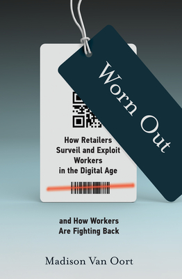 Worn Out: How Retailers Surveil and Exploit Workers in the Digital Age and How Workers Are  Fighting Back (Labor and Technology) By Madison Van Oort Cover Image