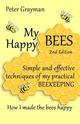 My Happy Bees: 2nd Edition. Simple and Effective Techniques of My Practical Beekeeping. How I Made the Bees Happy. Cover Image