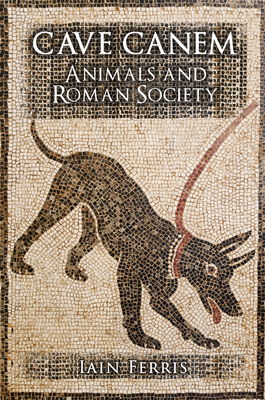 Cave Canem: Animals and Roman Society By Iain Ferris Cover Image