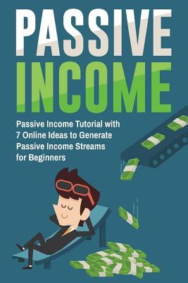 Passive Income: Passive Income Tutorial with 7 Online Ideas to Generate Passive Income Streams for Beginners Cover Image
