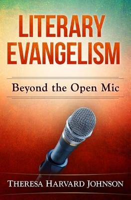 Literary Evangelism: Beyond The Open Mic By Theresa Harvard Johnson Cover Image