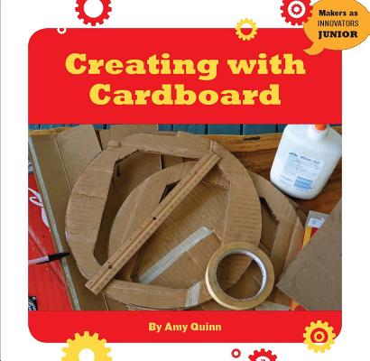 Creating with Cardboard (21st Century Skills Innovation Library: Makers as Innovators) By Amy Quinn Cover Image