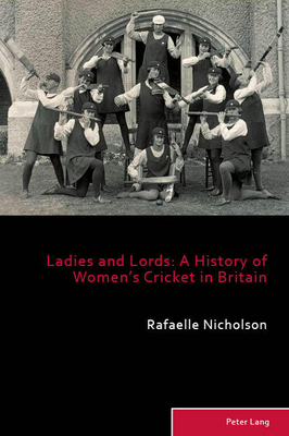 Ladies and Lords; A History of Women's Cricket in Britain (Sport #9) By Rafaelle Nicholson Cover Image