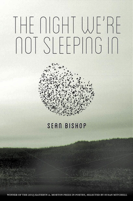 The Night We're Not Sleeping in (Kathryn A. Morton Prize in Poetry)