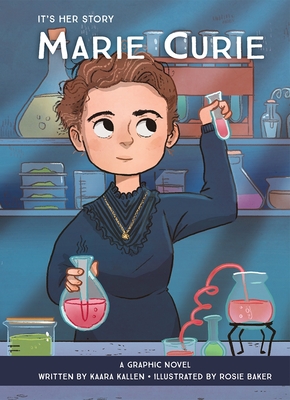 It's Her Story Marie Curie a Graphic Novel By Kaara Kallen, Rosie Baker (Illustrator) Cover Image