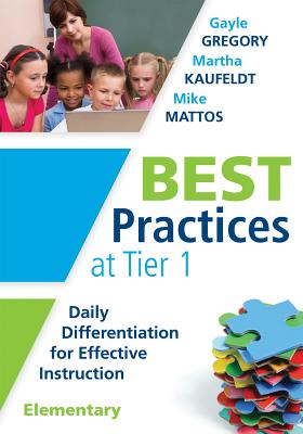 Best Practices at Tier 1 [Elementary]: Daily Differentiation for Effective Instruction, Elementary By Gayle Gregory, Martha Kaufeldt, Mike Mattos Cover Image