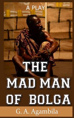 The Mad Man of Bolga By Gheysika a. Agambila Cover Image