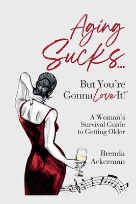 Aging Sucks... But You're Gonna Love It!: A Woman's Survival Guide to Getting Older Cover Image