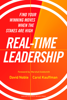 Real-Time Leadership: Find Your Winning Moves When the Stakes Are High By David Noble, Carol Kauffman, Marshall Goldsmith (Foreword by) Cover Image
