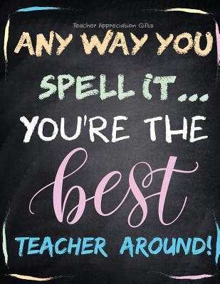 Teacher Appreciation Gifts - Any Way You Spell It.. You're The Best Teacher Around: Teacher Gift For End of Year Gift - Thank You - Appreciation - Ret