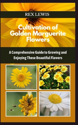 Cultivation of Golden Marguerite Flowers: A Comprehensive Guide to Growing and Enjoying These Beautiful Flowers Cover Image