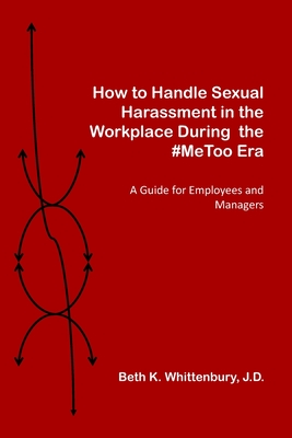 How to Handle Sexual Harassment in the Workplace During the #MeToo Era: A Guide for Employees and Managers Cover Image
