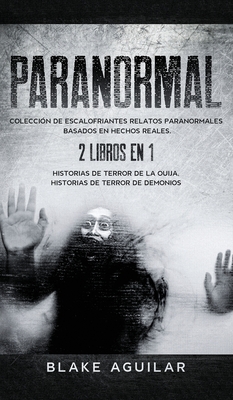 Paranormal: Colección de Escalofriantes Relatos Paranormales Basados en Hechos Reales. 2 libros en 1 -Historias de Terror de la Ou Cover Image