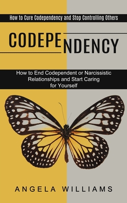 Codependency: How to End Codependent or Narcissistic Relationships and Start Caring for Yourself (How to Cure Codependency and Stop Cover Image