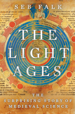 The Light Ages: The Surprising Story of Medieval Science By Seb Falk Cover Image