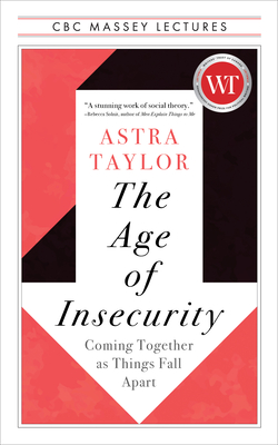 The Age of Insecurity: Coming Together as Things Fall Apart (CBC Massey Lectures)