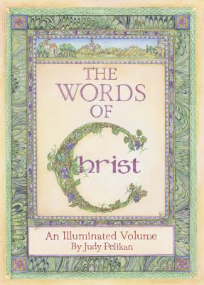 The Words of Christ: An Illuminated Volume by Judy Pelikan By Judy Pelikan (Illustrator), Jane Lahr, Anne Van Rensselaer Cover Image