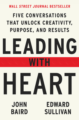 Leading with Heart: Five Conversations That Unlock Creativity, Purpose, and Results cover