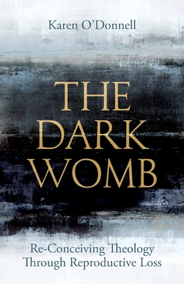 The Dark Womb: Re-Conceiving Theology Through Reproductive Loss Cover Image