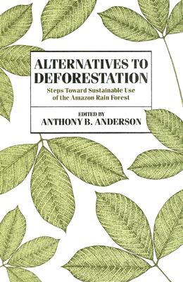 Alternatives to Deforestation: Steps Toward Sustainable Use of the Amazon Rain Forest (Biology and Resource Management) Cover Image